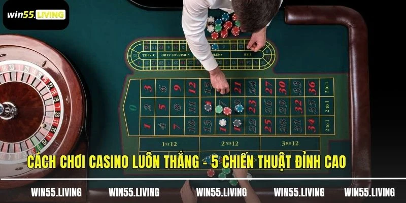 Cách Chơi Casino Luôn Thắng