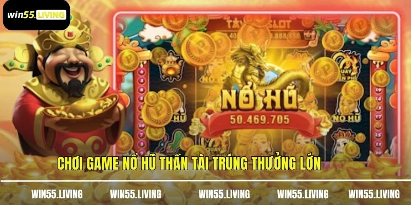 Chơi game nổ hũ thần tài trúng thưởng lớn