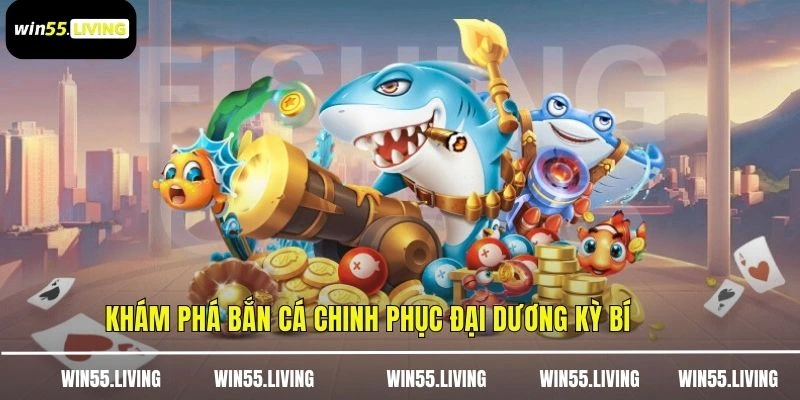 Khám phá bắn cá chinh phục đại dương kỳ bí