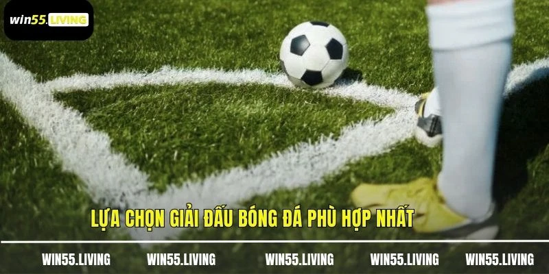 Lựa chọn giải đấu bóng đá phù hợp nhất