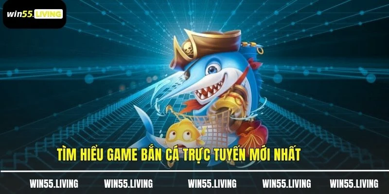 Tìm hiểu game bắn cá trực tuyến mới nhất