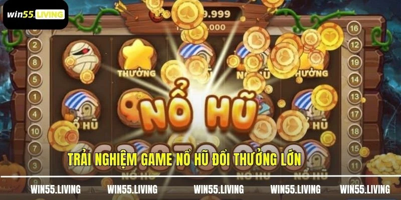 Trải nghiệm game nổ hũ đổi thưởng lớn